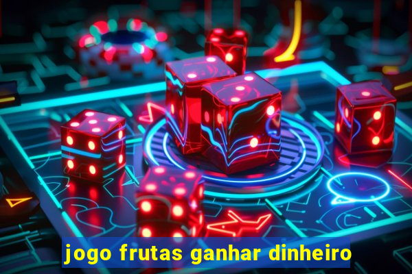 jogo frutas ganhar dinheiro